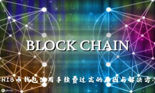 SHIB币钱包使用手续费过高的原因与解决方案