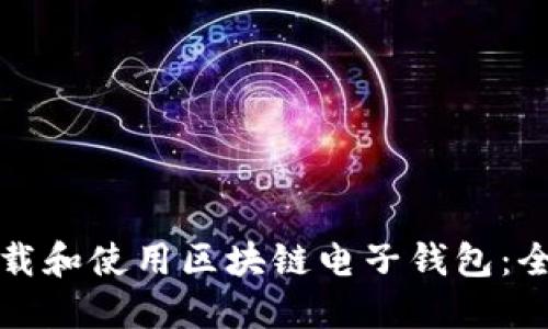 如何下载和使用区块链电子钱包：全面指南