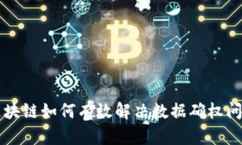 区块链如何有效解决数据确权问题