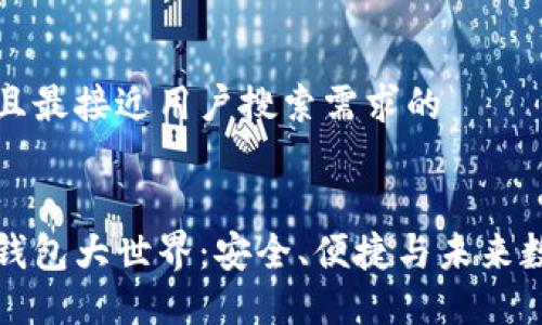 思考一个并且最接近用户搜索需求的
区块链数字钱包大世界:安全、便捷与未来数字资产管理