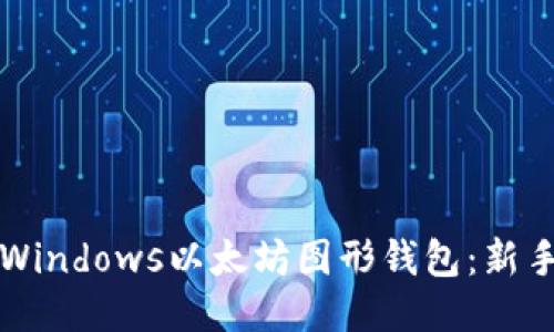 如何使用Windows以太坊图形钱包：新手入门指南