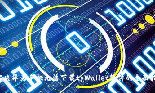  解决华为手机无法下载tpWallet软件的全面指南