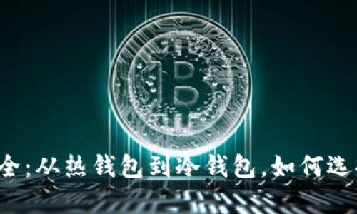 比特币钱包种类大全：从热钱包到冷钱包，如何选择最适合你的钱包？