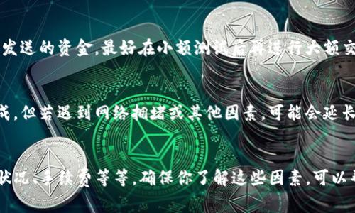 购买USDT后能否马上提到钱包，通常取决于你所使用的交易平台以及你的交易方式。下面是一些相关的因素和步骤，可以帮助你更好地理解这个过程：

1. 选择合适的交易平台
不同的交易平台对提现的政策各有不同。有些平台支持即时提现，而有些则可能需要一定的时间处理。
例如，知名的交易所如Binance、Coinbase、Huobi等通常提供较快的提现服务，而一些小平台可能会有更长的处理时间。务必在选择平台时查看用户评价和提现政策。

2. 交易账户的验证
很多平台在你首次进行提现时，可能会要求你进行身份验证，比如上传身份证明文件。这一过程可能需要一些时间，如果你的账户已完成验证，那么提现速度会快很多。
确保你提前完成这些步骤，以便在真正需要提现的时候，不会因为验证问题而导致延误。

3. 提现的时间
一旦你购买USDT，提出到钱包的速度通常也与网络状况相关。例如，在高峰时段，区块链网络的拥堵可能会导致交易确认时间延长，所以理想情况下，尽可能避免在交易高峰时段进行提现。

4. 提现手续费
提现时，许多平台会收取一部分手续费。这个费用可能会根据你要提取的数量和网络的拥堵情况有所不同。务必清晰了解这一点，避免因手续费的问题影响你的资金流动。

5. 安全性
在提现之前，确保你的钱包地址是正确的。因为区块链交易是不可逆的，一旦交易确认，你将无法找回错误发送的资金。最好在小额测试后再进行大额交易，以确保没有问题。

6. 资金到账的速度
大部分情况下，从交易平台提现到你的个人钱包，到账速度是相对较快的，一般会在几分钟到几小时内完成。但若遇到网络拥堵或其他因素，可能会延长到账时间。
如果你在几个小时后仍未收到资金，请检查交易状态，确保交易在平台上已完成，并关注钱包的确认状态。

所以，总结来说，购买USDT后提到钱包的速度受多种因素影响，包括交易平台的政策、账户验证状态、网络状况、手续费等等。确保你了解这些因素，可以帮助你缩短提现时间，让资金更快到达你的钱包……这样一来，你就可以更灵活地管理自己的加密资产了！