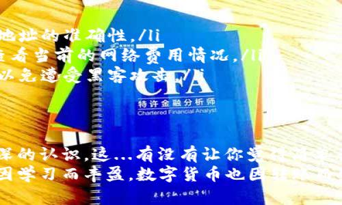 如何在以太坊钱包之间安全便捷地转账：五个简单步骤教你轻松掌握/  
以太坊转账, 数字货币, 钱包安全, 区块链技术/guanjianci  

引言：进入以太坊的世界  
在这个数字货币飞速发展的时代，以太坊（Ethereum）作为第二大数字货币平台，其影响力和重要性不言而喻。想象一下，如果你是一位新手用户，可能会对如何在以太坊钱包之间转账感到迷茫。这...到底是真的吗？不必担心！在接下来的内容中，我们将一步一步带你了解这个过程，让你如同老手般自信。  

第一步：选择合适的钱包  
在以太坊的生态系统中，有很多不同的钱包可以选择。这些钱包分为不同的种类：热钱包和冷钱包。热钱包如MetaMask，Trust Wallet，方便快捷，适合频繁交易，而冷钱包比如Ledger，Trezor等则更为安全，适合长期存储。  
想象一下，热钱包就像是你随身携带的现金，而冷钱包则是你安全的保险箱...你会选择哪个呢？当然，选择适合自己的钱包非常重要。比如，如果你喜欢玩NFT，那么MetaMask可能是你的最佳选择；如果你是个长期投资者，冷钱包才是你长期保值的保障。  

第二步：创建以太坊钱包  
选择好钱包后，接下来的步骤是创建一个以太坊钱包。这通常涉及以下几个步骤：  
ul  
    li下载安装钱包应用。/li  
    li创建新钱包并设置强密码。/li  
    li备份助记词...这步很重要，如果丢失，钱包将无法恢复！/li  
/ul  
记住，助记词就好比是你的私人钥匙，妥善保管，不要分享给任何人！  

第三步：获取以太坊  
在进行转账之前，你需要确保你的钱包中有以太坊。你可以通过以下方式获取以太坊：  
ul  
    li在交易所如Coinbase、Binance购买以太坊。/li  
    li通过朋友或其他用户直接交易。/li  
    li接受以太坊作为服务或商品的付款。这个创意是否让你感到惊喜呢？/li  
/ul  
确保你获取的以太坊已经成功存入钱包中，只有这样，才能进行转账操作。  

第四步：进行以太坊转账  
现在，一切准备就绪，你可以开始转账了...步骤非常简单：  
ol  
    li打开你的钱包应用。/li  
    li选择“发送”或“转账”选项。/li  
    li输入接收方的地址——确保无误，错误的地址可能导致资金损失，这可不是危言耸听！/li  
    li输入想要转账的以太坊数量。/li  
    li确认交易信息，并提交。/li  
/ol  
这就完成了，轻松便捷！而转账的费用通常是很小的...但是在高峰期，手续费可能会有所上升，需做好预算。  

第五步：确认转账状态  
一旦你提交了转账请求，可以在钱包或通过以太坊区块浏览器（如Etherscan）实时跟踪转账状态。这些工具就像是你钱包的“秘书”，随时提醒你转账的进展。  
在交易确认之前，你可能会感觉时间过得特别漫长——这是一种期待，也是一种焦虑。一定要确保自己了解了转账的确认时间，通常几分钟到几个小时不等，具体取决于网络拥堵情况。  

常见问题解答  
当然，在转账过程中，你可能会碰到一些问题。以下是几个常见问题和解答：  
ul  
    listrong如果我转错了地址，怎么办？/strongbr /很遗憾，如果以太坊转账到错误地址，资金通常无法追回，因此务必要仔细确认地址的准确性。/li  
    listrong转账费用怎么计算？/strongbr /转账费用是根据网络的拥堵程度自动计算的，越拥堵手续费通常越高。在转账前，建议查看当前的网络费用情况。/li  
    listrong如何处理钱包安全问题？/strongbr /建议定期更新钱包密码，并启用双重认证。此外，不要随意在公共网络下进行转账，以免遭受黑客攻击。/li  
/ul  

总结：掌握以太坊转账的艺术  
通过上述五个步骤，你应该能够自信地进行以太坊钱包之间的转账。现在，你不仅理解了这个过程，还对背后的安全性和技术性有了更深的认识。这...有没有让你觉得简单易懂呢？如同学习一门新技能，熟能生巧，随着你不断的尝试和实践，你将逐渐成为数字货币世界中的行家。  
最后，不妨试着与朋友一起分享你的学习，不仅是为了展示你掌握的新技能，还能让你们在这个变幻莫测的数字世界中共同成长。生活因学习而丰盈，数字货币也因转账而生动...愿你在以太坊的道路上，畅行无阻！  