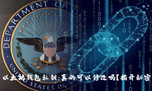 以太坊钱包私钥：真的可以修改吗？揭开秘密