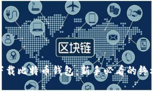轻松下载比特币钱包：新手必看的终极指南