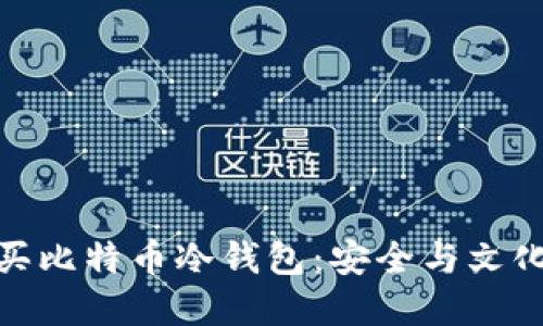 如何聪明购买比特币冷钱包：安全与文化的完美结合