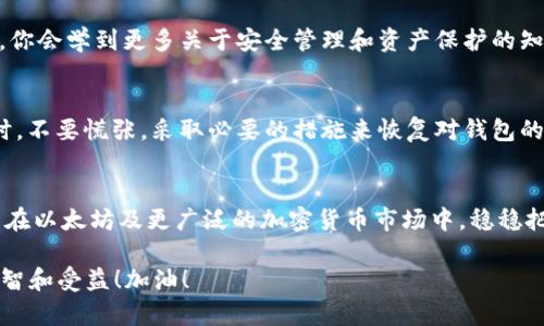   以太坊钱包被占用？如何保护你的资产安全！ / 
 guanjianci 以太坊, 钱包安全, 加密货币, 资产保护 /guanjianci 

引言：以太坊钱包的重要性
在数字货币迅猛发展的今天，以太坊钱包不仅是资产储存的地方，更是用户与区块链世界的连接桥梁。但有时，你可能会遇到“以太坊钱包已被占用”的提示，这是一种令人不安的警告。那么，这到底是怎么回事？又该如何应对呢？

一、理解“钱包已被占用”
当你在尝试访问或转账到一个以太坊钱包时，如果遇到这样的提示，相信不少朋友会感到心里“一沉”。这个提示可能意味着几种情况：
ul
    listrong钱包私钥泄露：/strong最常见的情况是你的私钥或助记词可能已经被他人获取，这意味着他人可以完全控制你的钱包。/li
    listrong多重账户访问：/strong如果你在不同的设备上导入了同一个钱包，有可能会出现访问冲突。/li
    listrong网络问题：/strong有时候，网络延迟或节点问题也可能导致这样的提示。/li
/ul

二、保护你的以太坊钱包：安全第一
处理加密货币钱包的安全问题，关键在于怎么保护你的资产。以下是一些重要的安全预防措施：

h41. 切勿分享私钥/h4
私钥是拥有以太坊钱包的唯一凭证。请一定要保管好，不要把它分享给任何人。即使是朋友，也很难确保没有意外的泄露...

h42. 使用硬件钱包/h4
硬件钱包是存储加密货币最安全的方式之一。它们永久脱离互联网环境，可以有效防止黑客攻击。即使你的电脑被感染病毒，硬件钱包中的资产也能得到保障。

h43. 定期更改密码/h4
如果你使用的是交换平台钱包，强烈建议定期更改密码。使用一些复杂且唯一的密码，结合二步验证，可以极大增强账户安全性。

三、应对钱包被占用的情况
如果你已经遇到钱包被占用的情况，以下是一些应对措施：

h41. 立即转移资产/h4
如果发现钱包可能被他人控制，你应该立即将资产转移到一个全新的钱包地址。这可以避免更多的损失。

h42. 联系技术支持/h4
如果你的钱包来自于某个平台，联系他们的技术支持，看看能否采取进一步的措施来恢复你的账户和资产。

h43. 监控你的交易记录/h4
定期查看你的以太坊交易记录，留意任何异常的交易。如果发现不明交易，及时采取措施。

四、学习更多：加密货币的世界
随着加密货币的普及，了解如何保持资产安全变得至关重要。加入一些在线论坛和社区，比如“以太坊论坛”等，你会学到更多关于安全管理和资产保护的知识。

总结
对于任何加密货币的用户来说，钱包的安全性都是至关重要的。当你面临“以太坊钱包已被占用”这样的情况时，不要慌张，采取必要的措施来恢复对钱包的控制是关键。通过学习如何保护你的资产，你将能够在这个充满机遇与挑战的数字货币世界中更自信地前行！

后记：保持警惕与持续学习
最后，虽然今天的科技让我们在数字世界中自由航行，但这自由也伴随着风险。因此，保持警惕，持续学习，才能在以太坊及更广泛的加密货币市场中，稳稳把握自己的财富！

希望这篇文章能对你有所帮助，也许在未来的某一天，你会发现在这一块新兴的领土上，你的选择是多么的明智和受益！加油！