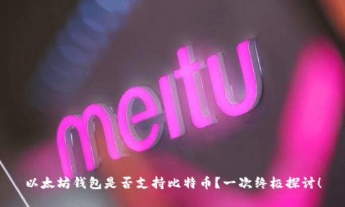 以太坊钱包是否支持比特币？一次终极探讨！