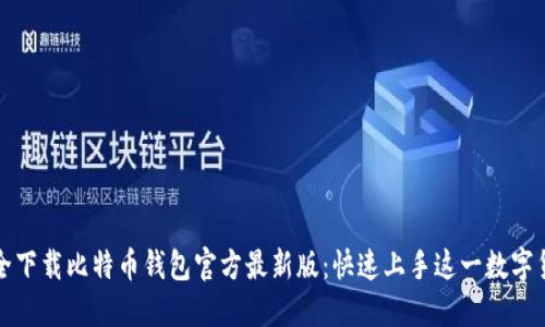 如何安全下载比特币钱包官方最新版：快速上手这一数字货币巨头