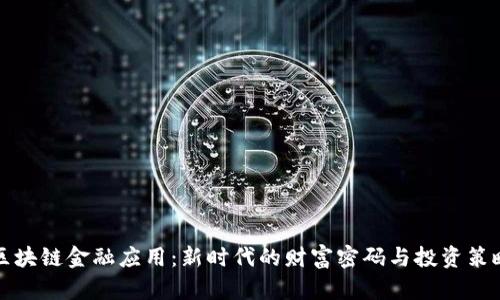 区块链金融应用：新时代的财富密码与投资策略