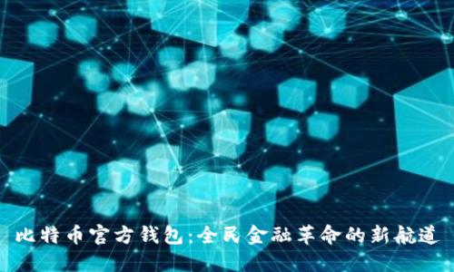 比特币官方钱包：全民金融革命的新航道