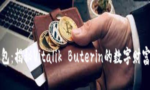 以太坊创世人钱包：揭秘Vitalik Buterin的数字财富与其背后的故事