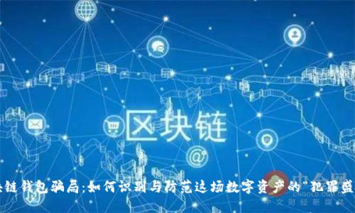区块链钱包骗局：如何识别与防范这场数字资产的“犯罪盛宴”？