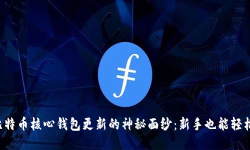 揭开比特币核心钱包更新的神秘面纱：新手也能轻松玩转！