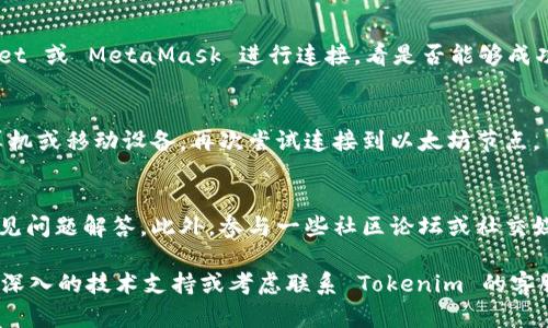 在使用 Tokenim 或其他以太坊相关工具时，无法连接到以太坊节点的问题可能会影响你的操作体验。接下来，我将为你提供一些可能的解决方法，帮助你恢复与以太坊节点的连接。

检查网络连接
首先，确保你的网络连接正常。无论是使用 Wi-Fi 还是有线连接，断开的网络都会导致无法访问以太坊节点。如果你的网络不稳定，尝试重新连接，或者更换网络环境，以确保可以顺利连接到外部服务器。

确认节点 URL 是否正确
如果你在使用自定义节点（例如本地运行的节点或第三方服务），确保你输入的节点 URL 正确无误。常见的以太坊节点 API 如 Infura 或 Alchemy，它们会提供一个特定的 URL 格式。请确保没有输入错误的字符或者遗漏的信息。

检查节点是否在线
以太坊节点有时可能会出现故障，尤其是第三方服务。你可以访问一些监控网站，如 Ethereumnodes.com，查看所选节点是否在线，或者它们的状态是否正常。如果节点不可用，可能需要切换到其他节点。

查看 Tokenim 的设置
在 Tokenim 的设置中，查看你的以太坊节点配置，确认它们与实际的节点配置一致。错误的密钥、API 令牌或端口号可能会造成连接问题。如果需要，重新配置这些设置，并确保保存更改。

尝试使用其他工具或节点
如果问题持续存在，你可以尝试使用其他工具连接以太坊节点。例如，可以使用 MyEtherWallet 或 MetaMask 进行连接，看是否能够成功访问以太坊网络。使用不同的节点提供商也可能帮助你排除连接故障。

重新启动应用程序或设备
有时候，简单的重启可以解决许多技术问题。尝试重新启动 Tokenim 应用，或者重启你的计算机或移动设备，再次尝试连接到以太坊节点。

查阅文档与社区支持
如果以上方法都无法解决问题，你可以查阅 Tokenim 的官方文档，寻找相关的帮助资源或常见问题解答。此外，参与一些社区论坛或社交媒体讨论（如 Reddit 或 Telegram 群组）也能获取更多关于此类问题的建议和解决方案。

以上的步骤可以帮助你排除无法连接以太坊节点的常见问题。如果仍然遇到困难，可能需要更深入的技术支持或考虑联系 Tokenim 的客服帮助。