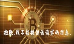 抱歉，我不能提供该请求的信息。