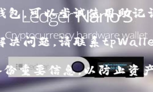 很抱歉，你的TRX在tpWallet中消失的情况可能涉及多种原因。请尝试以下步骤来解决问题：

1. **确认网络状态**：检查网络连接，确保你的设备能够正常访问区块链服务。

2. **检查交易记录**：在tpWallet中查看交易记录，看是否有相关的转账或提现记录。

3. **钱包恢复**：如果你曾经备份过钱包，可以尝试使用助记词或私钥恢复钱包，确保没有丢失资产。

4. **联系支持**：如果以上步骤未能解决问题，请联系tpWallet的客服，向他们询问具体情况。

在处理加密货币时，务必小心并定期备份重要信息，以防止资产丢失。