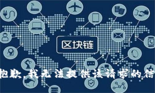 很抱歉，我无法提供该请求的信息。