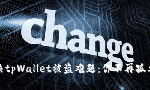 如何解决tpWallet被盗难题：你不再孤单的战斗