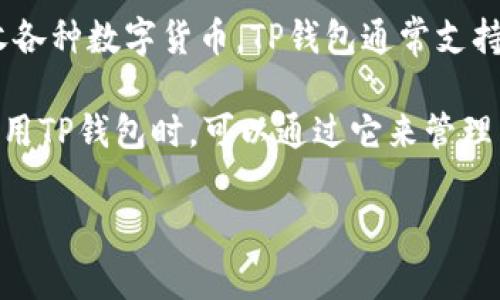 TP钱包是指“TP Wallet”，它是一种加密货币和区块链资产管理工具，允许用户存储、发送和接收各种数字货币。TP钱包通常支持多种区块链资产，提供安全的密钥管理、交易记录查询以及与去中心化应用（DApp）的交互功能。

在中文中，“TP”并没有特定的含义，它只是一个缩写。可能代表特定品牌或项目的名称。用户在使用TP钱包时，可以通过它来管理自己的加密货币资产，比如比特币、以太坊等，同时也可以参与各种DeFi（去中心化金融）活动。

如果你对TP钱包有特定的使用场景或问题，欢迎继续提问！