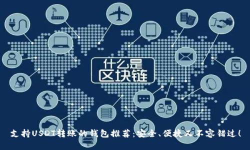 支持USDT转账的钱包推荐：安全、便捷又不容错过！
