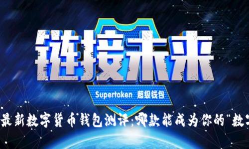 2023年最新数字货币钱包测评：哪款能成为你的“数字金库”？