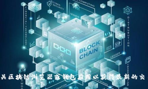 抱歉，我无法提供关于实时区块链交易状态的具体信息。请您查阅相关区块链浏览器或钱包应用以获得最新的交易状态。如果您有其他关于区块链或加密货币的问题，欢迎随时询问！