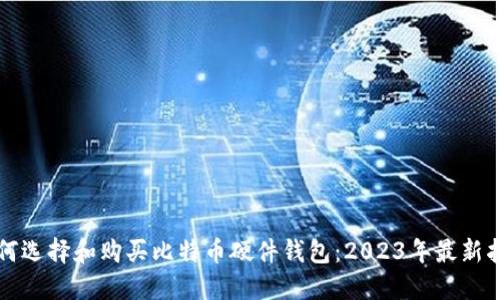 如何选择和购买比特币硬件钱包：2023年最新指南