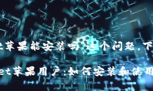 关于“tpWallet苹果能安装吗”这个问题，下面会详细介绍。

### tpWallet苹果用户：如何安装和使用完整指南