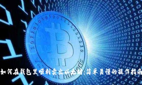 如何在钱包里顺利卖出以太坊：简单易懂的操作指南