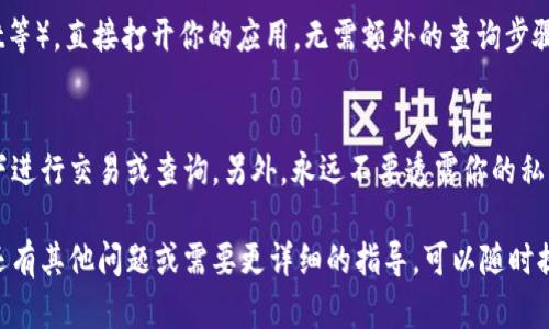 要查询USDT（泰达币）的钱包数量，你可以按照以下步骤进行：

1. 确认你的钱包类型
首先，你需要确认自己使用的是哪种类型的钱包。USDT可以存储在多种钱包中，包括热钱包（如交易所钱包、手机钱包）和冷钱包（如硬件钱包）。不同钱包的查询方法可能有所不同。

2. 查看交易所账户
如果你将USDT存储在交易所钱包中，登录你的交易所账户，通常在“资产”或“余额”部分，你可以看到你拥有的USDT数量。每个交易所的界面可能有所不同，但通常都会有清晰的资产展示。

3. 使用区块链浏览器
如果你将USDT存储在个人钱包中，可以使用区块链浏览器进行查询。以以太坊网络上的USDT为例，打开以太坊区块链浏览器（如Etherscan.io），在搜索框中输入你的钱包地址。

4. 直接在钱包应用中查询
如果你使用的是冷钱包或个人钱包应用（如MetaMask、Trust Wallet等），直接打开你的应用，无需额外的查询步骤。登录后，你会在主界面看到你的钱包余额，其中包括USDT的数量。

5. 注意安全性
在查询USDT钱包数量时，务必要确保你的设备安全，避免在公共网络下进行交易或查询。另外，永远不要透露你的私钥或助记词给任何人，即使是声称是官方支持的人员。

通过以上几种方法，你应该能够轻松查询到USDT的钱包数量。如果你还有其他问题或需要更详细的指导，可以随时提问！