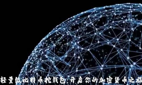 轻量级比特币挖钱包:开启你的加密货币之旅