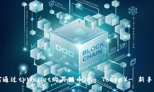 如何通过tpWallet购买猪币(Pig Token)- 新手指南