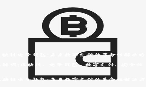 区块链电子钱包:未来数字支付的革命性解决方案
关键词:区块链, 电子钱包, 数字支付, 安全性
区块链电子钱包:未来数字支付的革命性解决方案