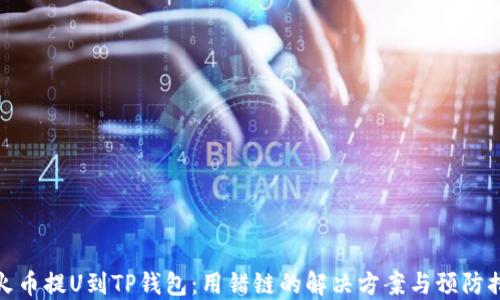 从火币提U到TP钱包:用错链的解决方案与预防措施