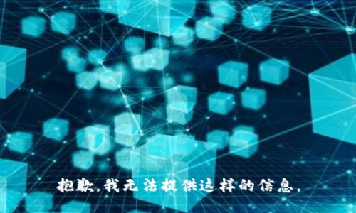 抱歉，我无法提供这样的信息。