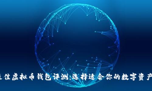 2023年最佳虚拟币钱包评测：选择适合你的数字资产存储方案
