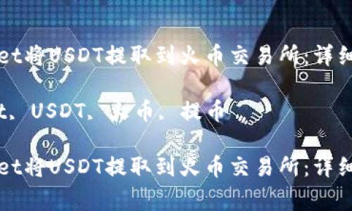 如何通过tpWallet将USDT提取到火币交易所：详细步骤及注意事项

关键词：tpWallet, USDT, 火币, 提币

如何通过tpWallet将USDT提取到火币交易所：详细步骤及注意事项