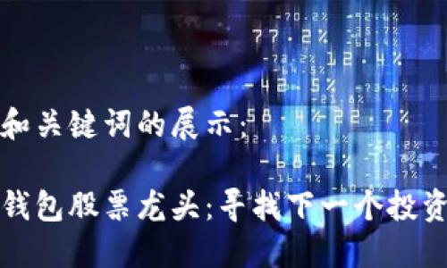 以下是和关键词的展示：

区块链钱包股票龙头：寻找下一个投资新机会